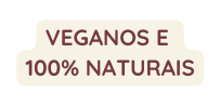 VEGANOS E 100 NATURAIS